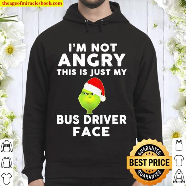 I’m not angry this is just my Bus driver face Grinch Santa Christmas Hoodie