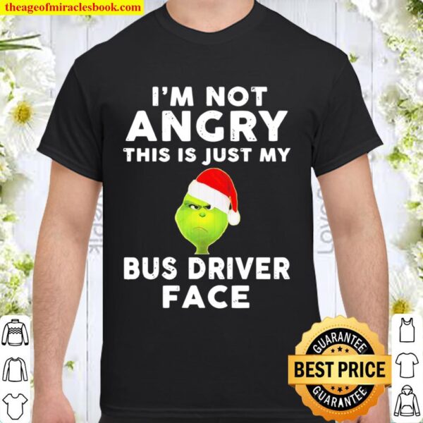 I’m not angry this is just my Bus driver face Grinch Santa Christmas Shirt