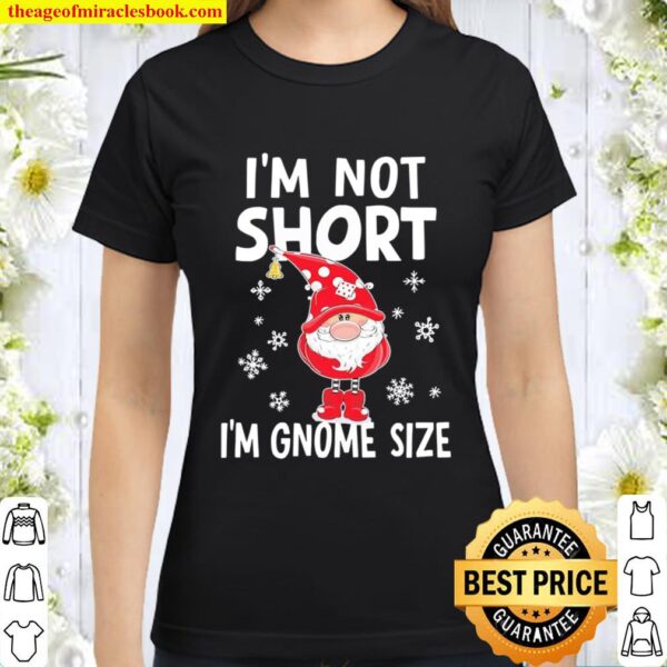 I’m not short I’m Gnome size Christmas Classic Women T-Shirt