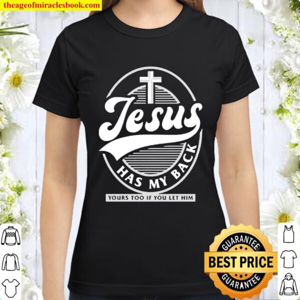 Jesus has my back yours too if you let him Classic Women T-Shirt