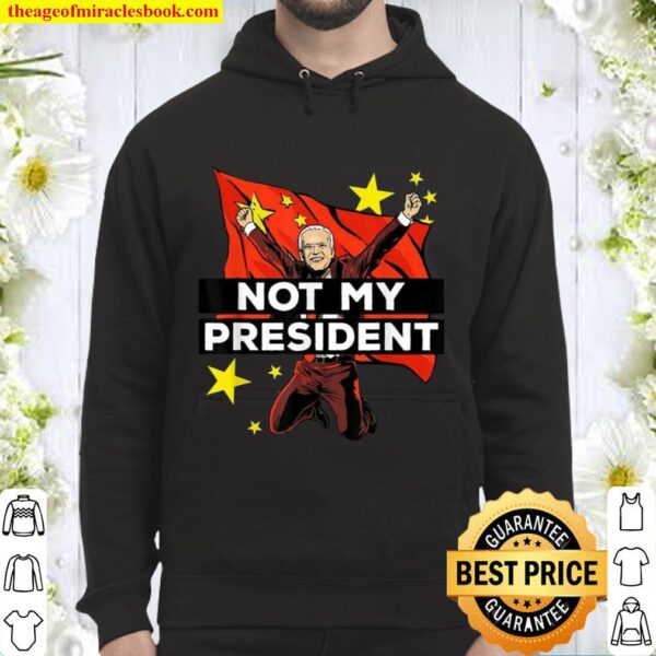 Joe Biden Is Not My President But For China T-Shirt Anti Joe Biden Ele Hoodie