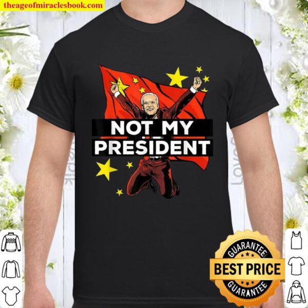 Joe Biden Is Not My President But For China T-Shirt Anti Joe Biden Ele Shirt