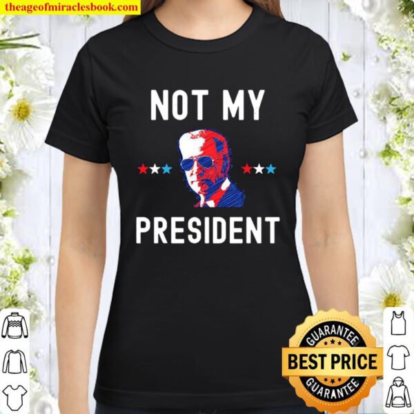 Joe Biden Not My President Black T-Shirt Joe Biden The President Elect Classic Women T-Shirt