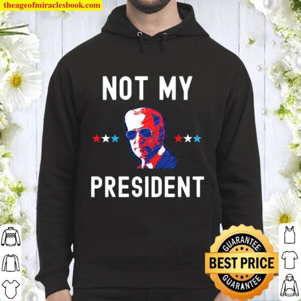 Joe Biden Not My President Black T-Shirt Joe Biden The President Elect Hoodie