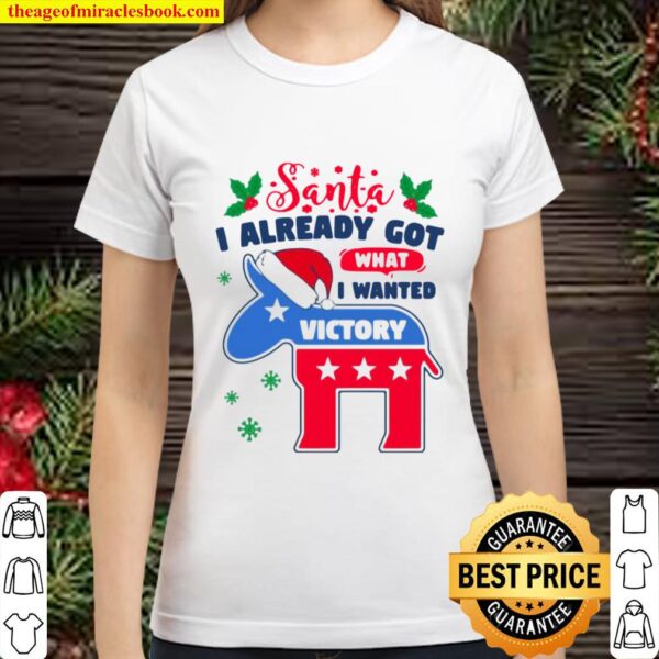 Joe Biden Santa I Already Got What I Wanted Vote Democrat Wins Christm Classic Women T-Shirt