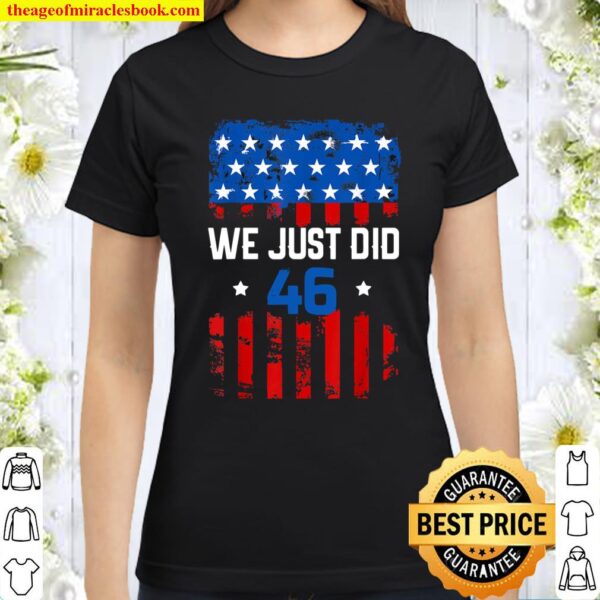 Joe Biden We Just Did 46 shirt US flag Biden 46 Classic Women T-Shirt