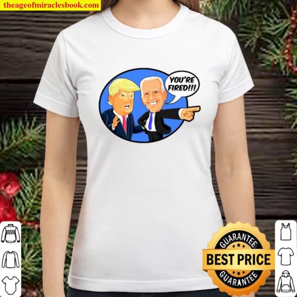 Joe Biden You are Fired Donald Trump Biden Wins Funny 2020 Classic Women T-Shirt
