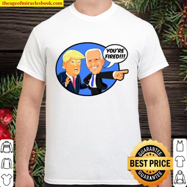 Joe Biden You are Fired Donald Trump Biden Wins Funny 2020 Shirt