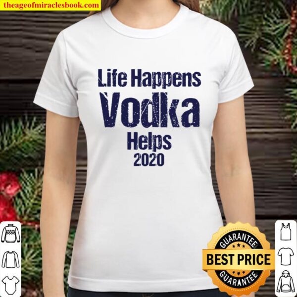 Life happens vodka helps 2020 Classic Women T-Shirt