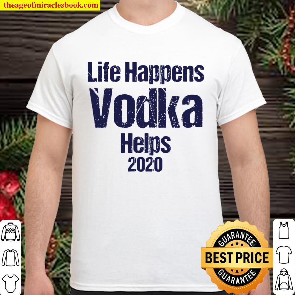 Life happens vodka helps 2020 Shirt, Hoodie, Long Sleeved, SweatShirt