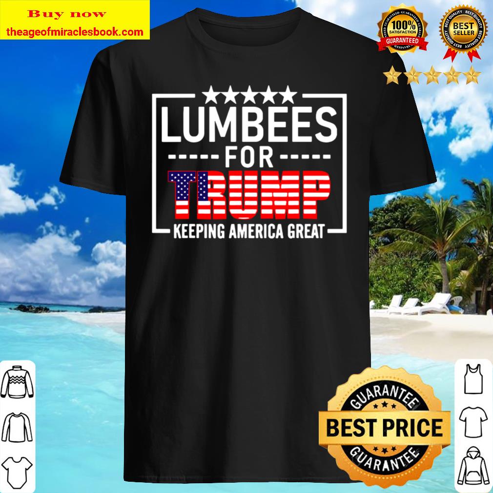 Lumbees For Trump Keeping America Great American Flag Election 2020 Shirt, Hoodie, Tank top, Sweater