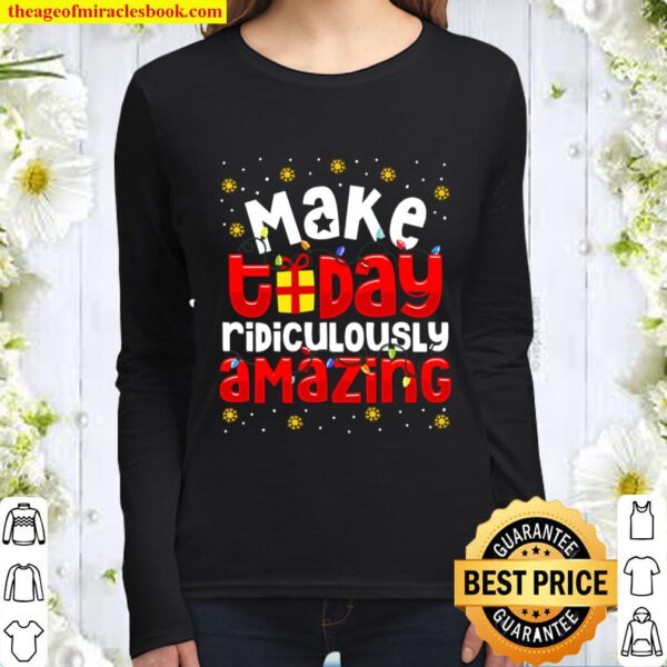 Make Today Ridiculously Amazing Funny Xmas Christmas Tee Women Long Sleeved