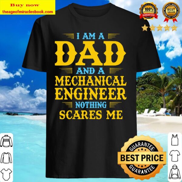 Mens I Am A Dad And A Mechanical Engineer Nothing Scares Me Shirt