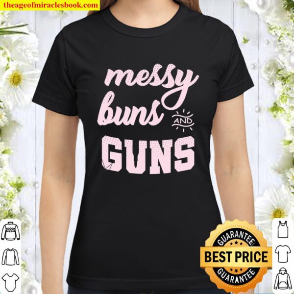 Messy Buns and guns Classic Women T-Shirt