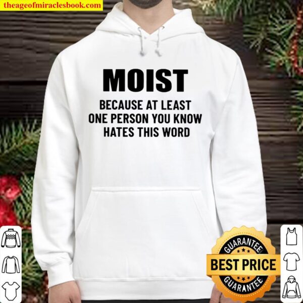 Moist because at least one person you know hates this word Hoodie