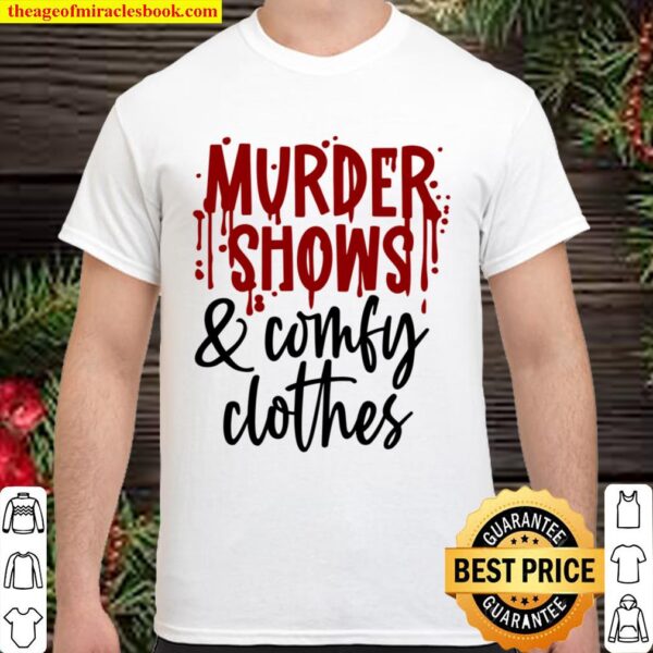 Murder Shows and Comfy Clothes Shirt