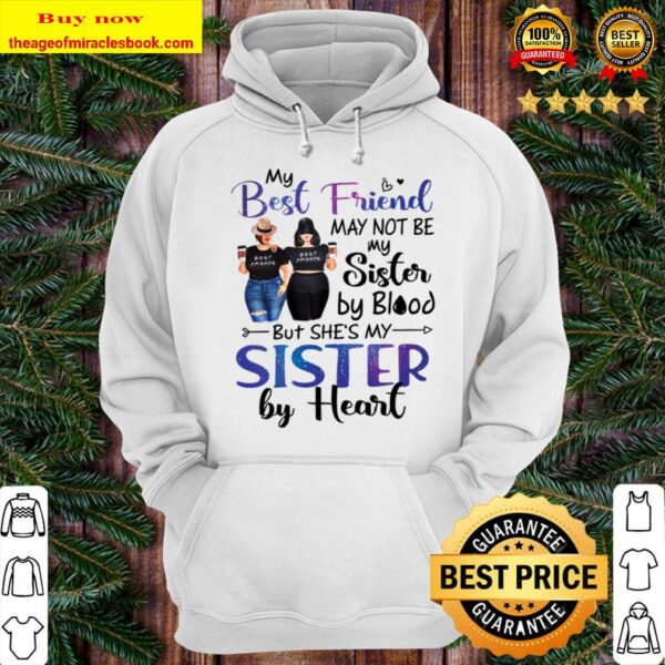 My Best Friend May Not Be My Sister By Blood But She_s My Sister By He Hoodie