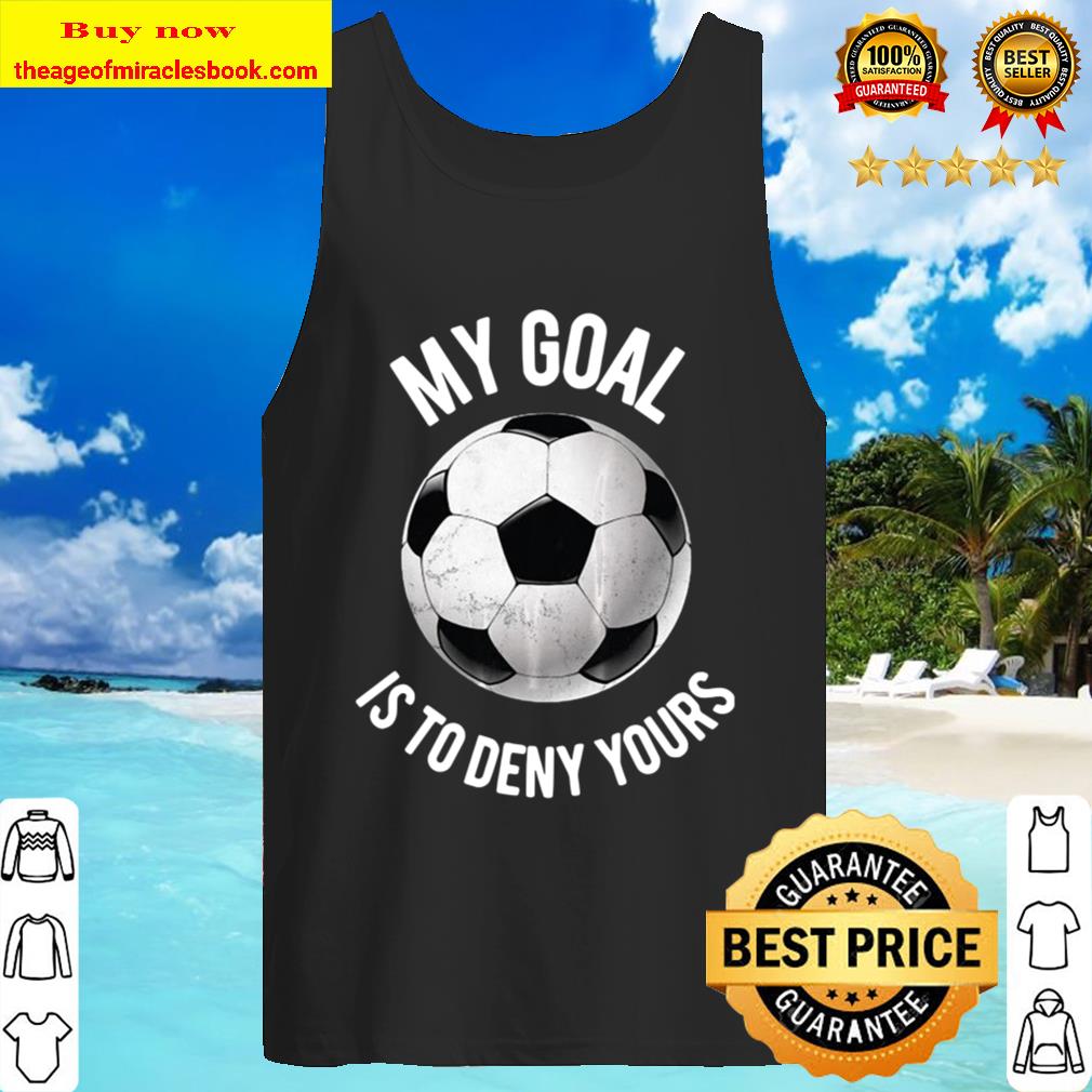 My Goal Is To Deny Yours Soccer Tank Top