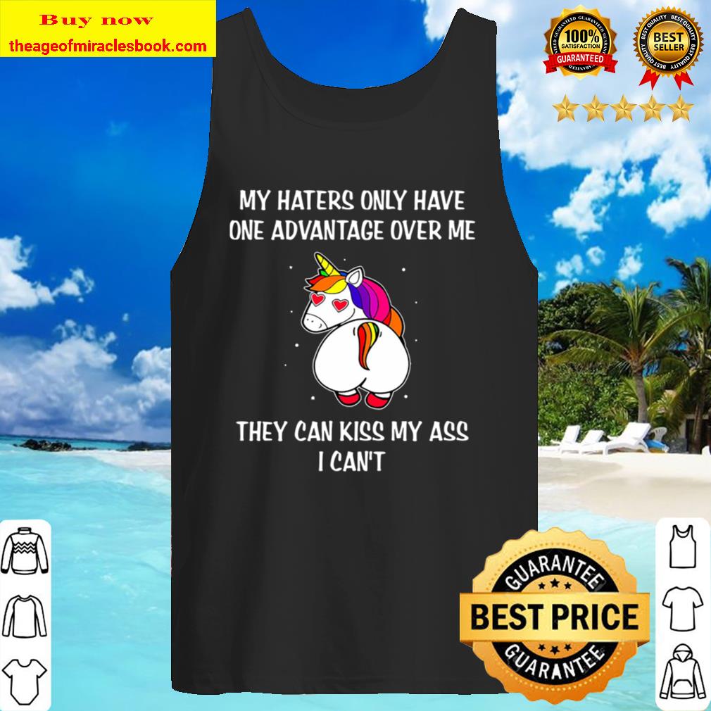 My Haters Only Have One Advantage Over Me Tank Top
