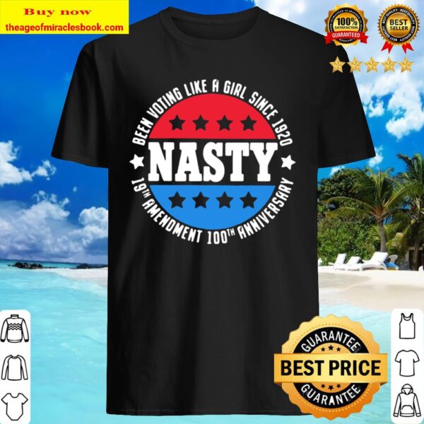 Nasty Been Voting Like A Girl Since 1920 19th Amendment 100th Annivers Shirt