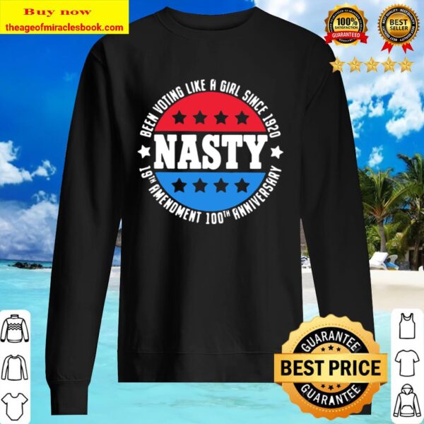 Nasty Been Voting Like A Girl Since 1920 19th Amendment 100th Annivers Sweater