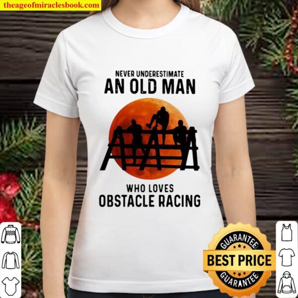 Never Underestimate An Old Man Who Loves Obstacle Racing Moon Blood Classic Women T-Shirt