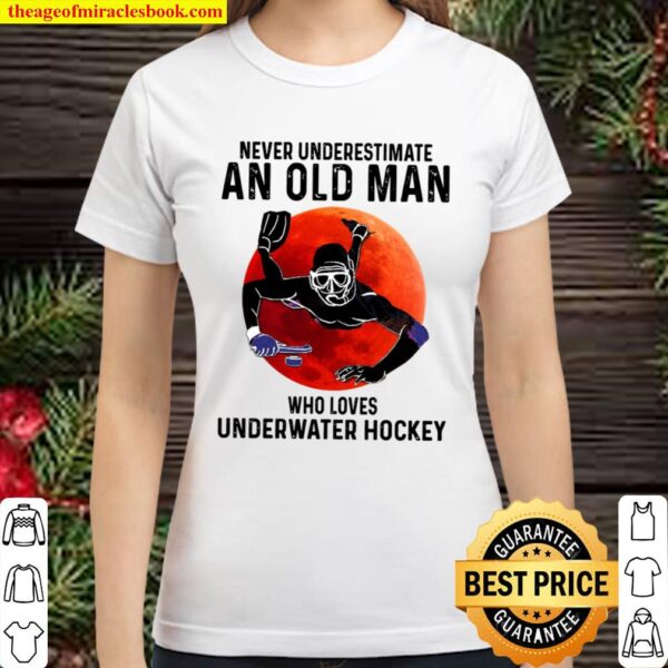 Never Underestimate An Old Man Who Loves Underwater Hockey Classic WoNever Underestimate An Old Man Who Loves Underwater Hockey Classic Women T-Shirtmen T-Shirt