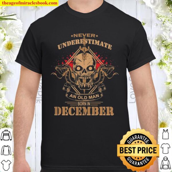 Never underestimate an old man born in December Shirt