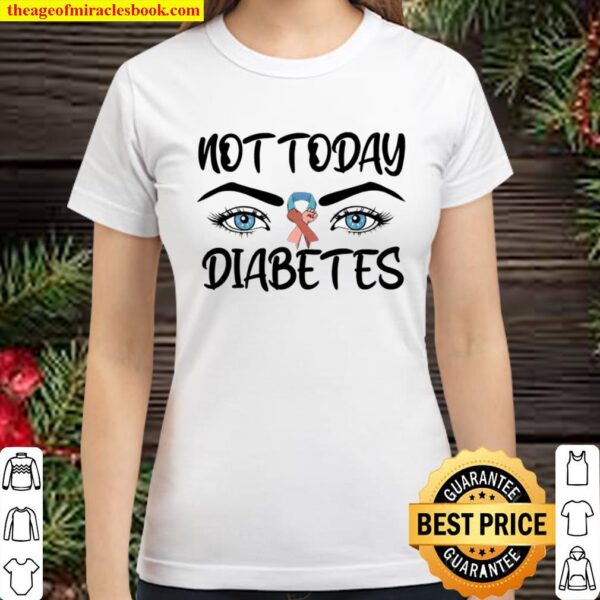 Not today diabetes awareness eyes Classic Women T-Shirt