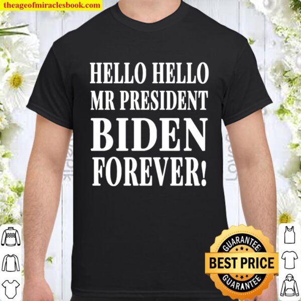 Official Hello Hello Mr President Biden Forever Shirt