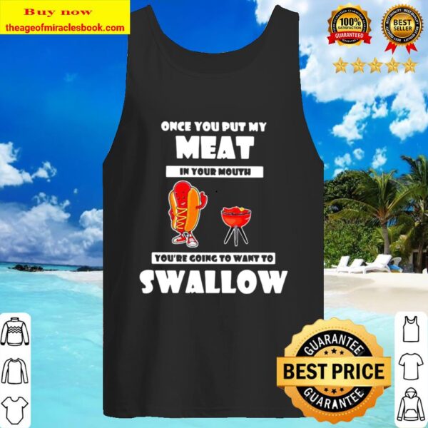 Official Once You Put My Meat In Your Mouth You’re Going To Want To Sw Tank Top