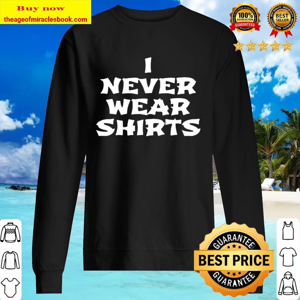 Official i never wear shirts Sweater