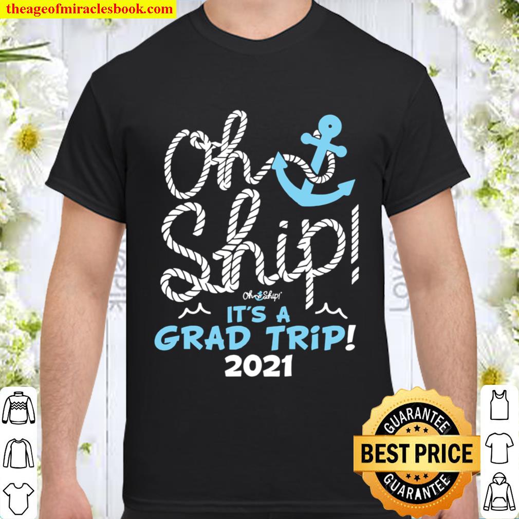 Oh Ship It's A Grad Trip 2021 Cruise Graduation 2021 Shirt, Hoodie ...