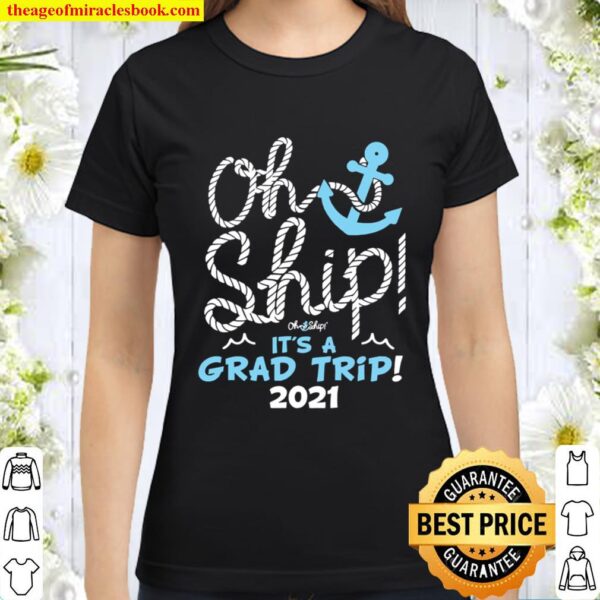 Oh Ship It’s A Grad Trip 2021 Cruise Graduation 2021 Classic Women T-Shirt