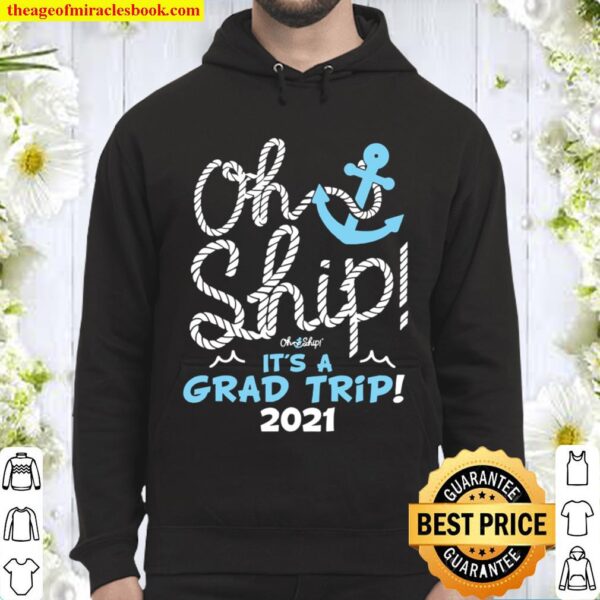 Oh Ship It’s A Grad Trip 2021 Cruise Graduation 2021 Hoodie