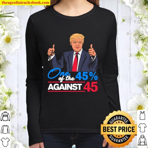 One of the 45 Percent Against 45 Anti Trump Biden Harris 2020 T-Shirt Women Long Sleeved