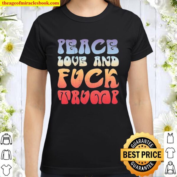 Peace Love And Fuck Trump Vintage Classic Women T-Shirt