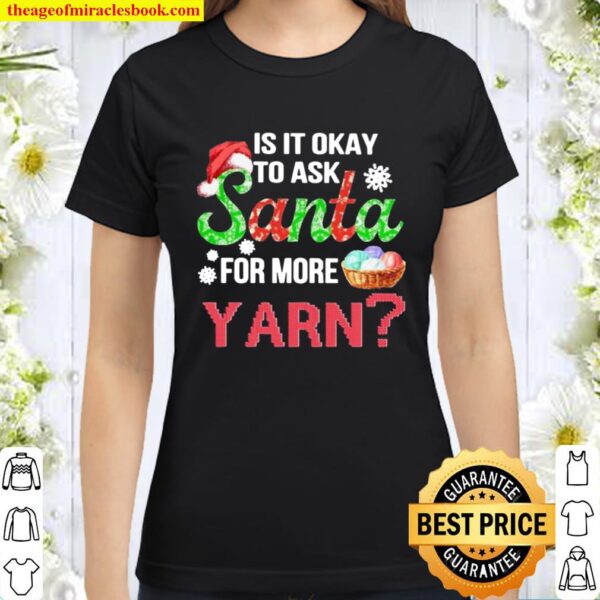 PremiumIs It Okay To Ask Santa For More Yarn Christmas Classic Women T-Shirt