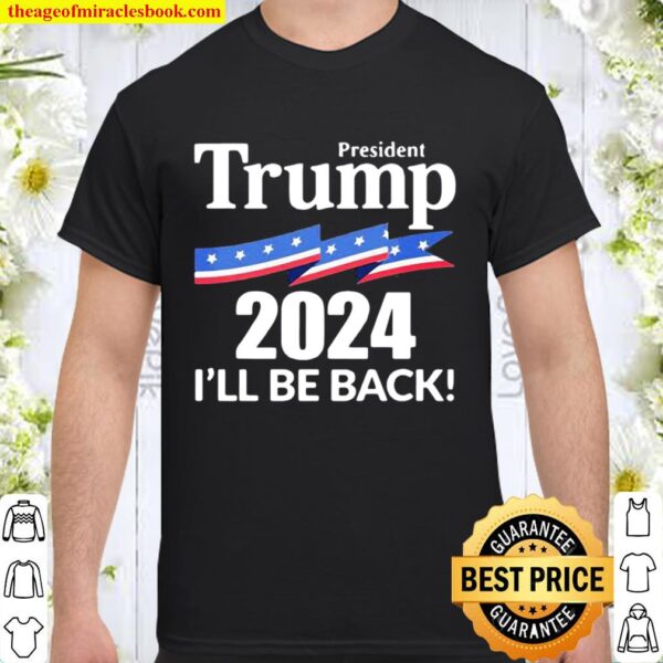 President Trump 2024 I’ll Be Back American Flag Shirt