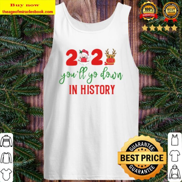 Quarantine Christmas 2020 Shirts You_ll Go Down in History Matching Fa Tank Top