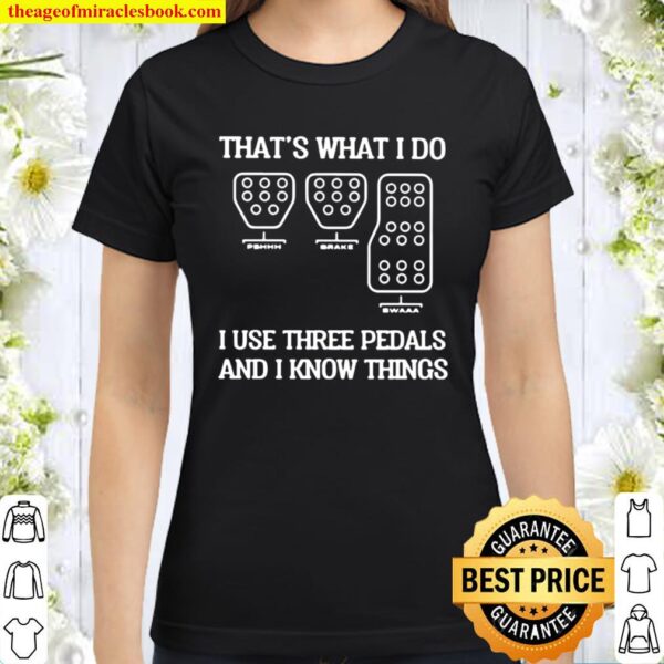 Racing That’s what I do I use three pedals and I know things Classic Women T-Shirt