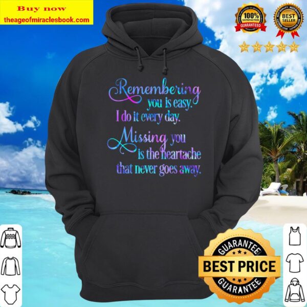 Remembering you is easy. I do it every day, Mising you is the heartach Hoodie