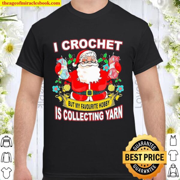 Santa Claus I crochet but my hobby is collecting yarn Christmas Shirt