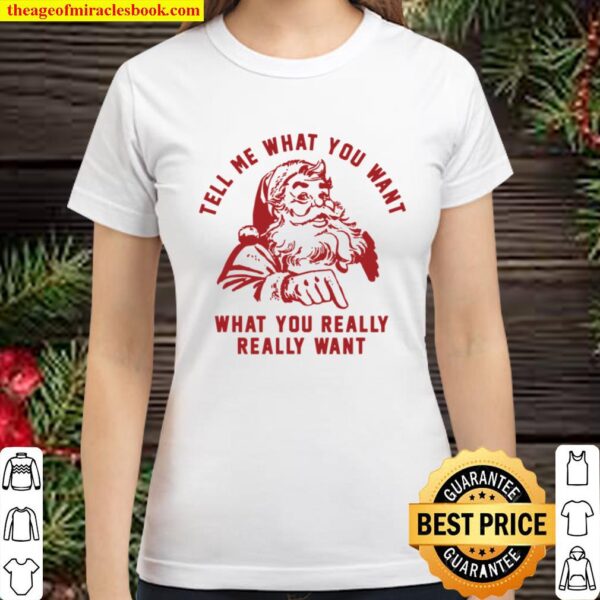 Santa Claus Tell Me What You Want Funny Christmas Classic Women T-Shirt