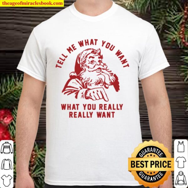 Santa Claus Tell Me What You Want Funny Christmas Shirt