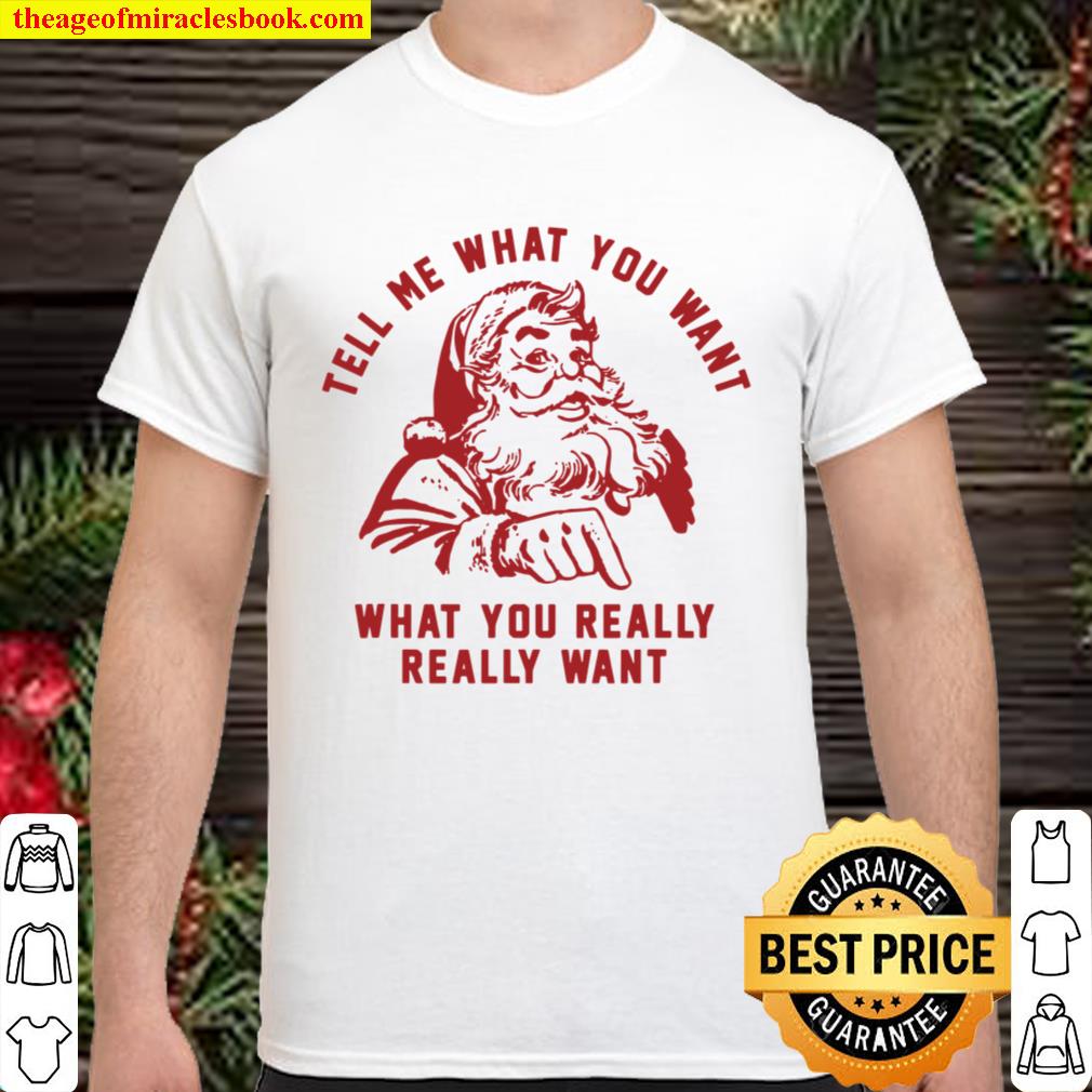 Santa Claus Tell Me What You Want Funny Christmas 2020 Shirt, Hoodie, Long Sleeved, SweatShirt