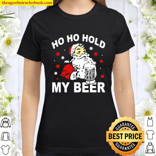 Santa Ho Ho Hold My Beer Christmas Classic Women T-Shirt