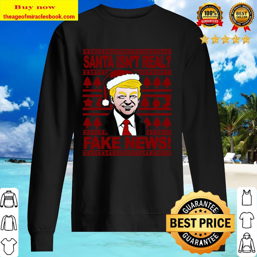 Santa Isn’t Real Fake News Trump Wear Hat Santa Christmas Sweater