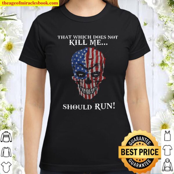 Skull That Which Does Not Kill Me Should Run Classic Women T-Shirt