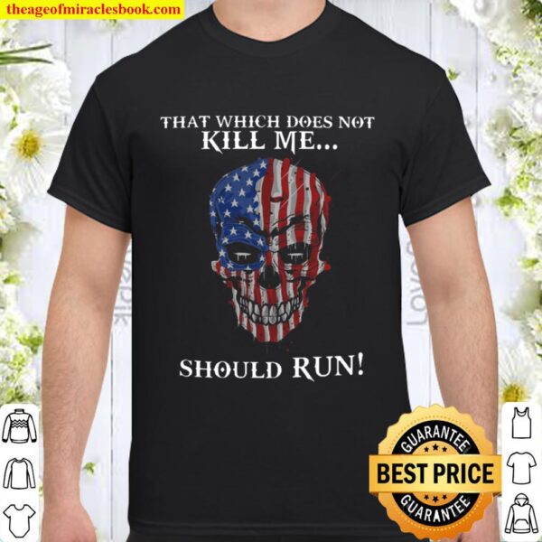 Skull That Which Does Not Kill Me Should Run Shirt